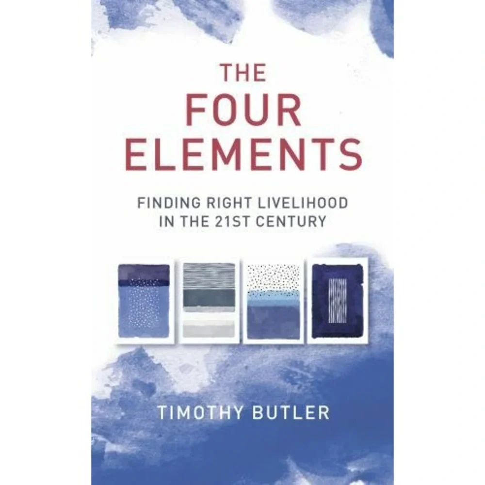 Four Elements : Finding Right Livelihood in the 21st Century by Timothy...